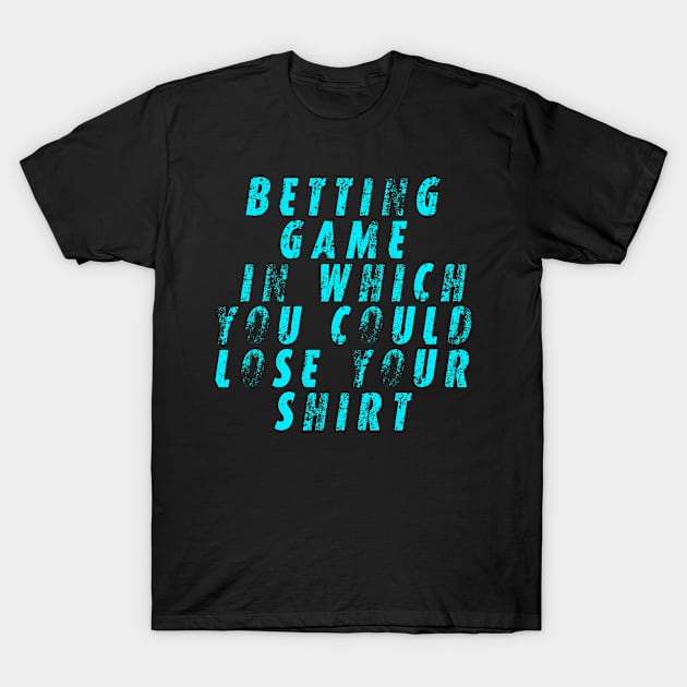 betting game in which you could lose your shirt T-Shirt by Snoot store